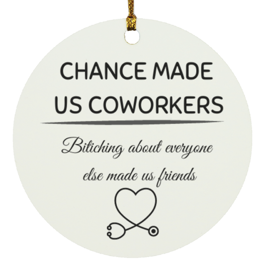 chance made of coworkers bitching about everyone else made us friends Circle Ornament